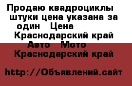 Продаю квадроциклы 2 штуки цена указана за один › Цена ­ 65 000 - Краснодарский край Авто » Мото   . Краснодарский край